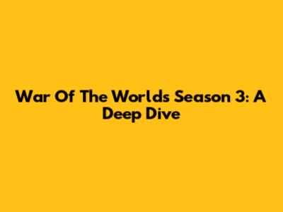 War Of The Worlds Season 3: A Deep Dive