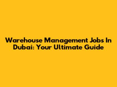 Warehouse Management Jobs In Dubai: Your Ultimate Guide