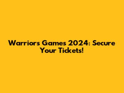 Warriors Games 2024: Secure Your Tickets!