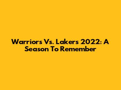 Warriors Vs. Lakers 2022: A Season To Remember