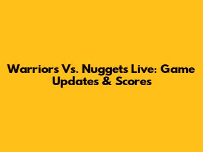 Warriors Vs. Nuggets Live: Game Updates & Scores