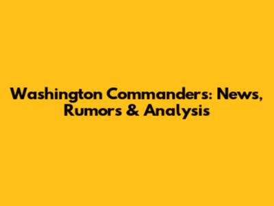 Washington Commanders: News, Rumors & Analysis