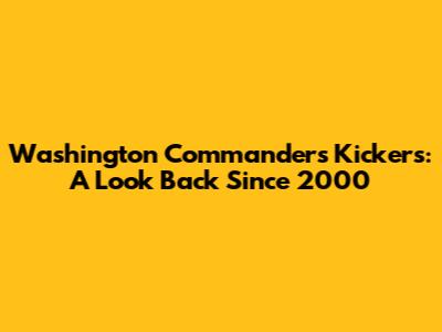 Washington Commanders Kickers: A Look Back Since 2000