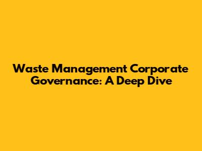 Waste Management Corporate Governance: A Deep Dive