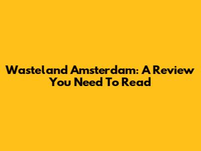 Wasteland Amsterdam: A Review You Need To Read