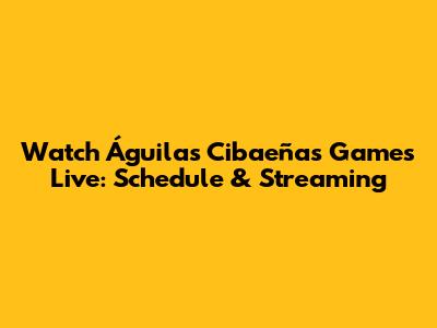Watch Águilas Cibaeñas Games Live: Schedule & Streaming