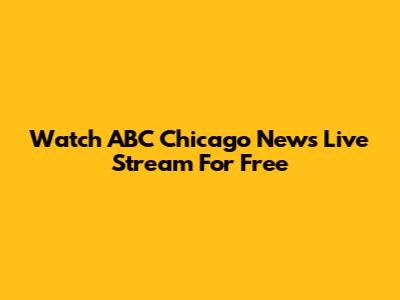 Watch ABC Chicago News Live Stream For Free