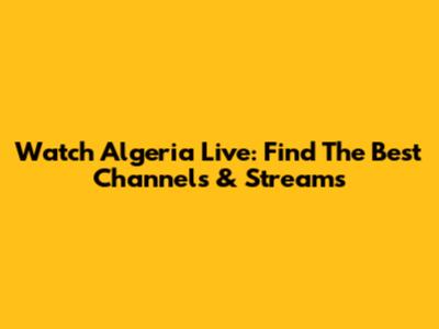 Watch Algeria Live: Find The Best Channels & Streams