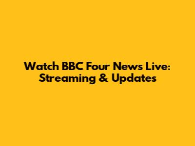 Watch BBC Four News Live: Streaming & Updates