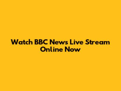 Watch BBC News Live Stream Online Now