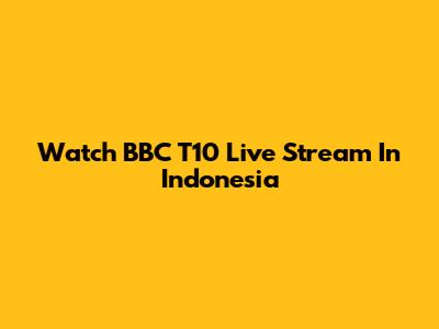 Watch BBC T10 Live Stream In Indonesia