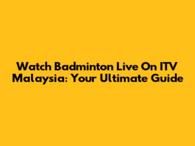 Watch Badminton Live On ITV Malaysia: Your Ultimate Guide