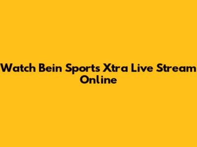 Watch Bein Sports Xtra Live Stream Online