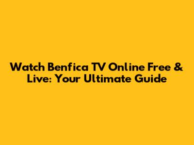 Watch Benfica TV Online Free & Live: Your Ultimate Guide