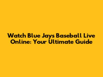 Watch Blue Jays Baseball Live Online: Your Ultimate Guide
