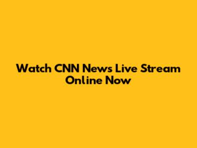 Watch CNN News Live Stream Online Now