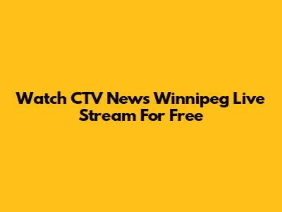 Watch CTV News Winnipeg Live Stream For Free