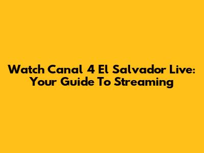 Watch Canal 4 El Salvador Live: Your Guide To Streaming