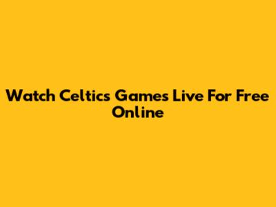 Watch Celtics Games Live For Free Online