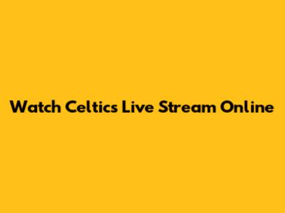 Watch Celtics Live Stream Online