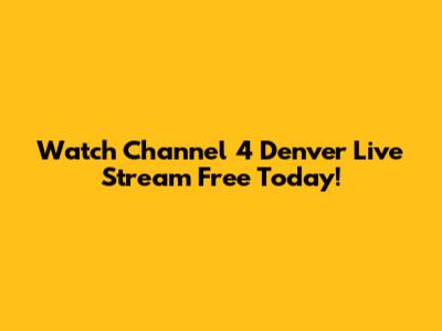 Watch Channel 4 Denver Live Stream Free Today!