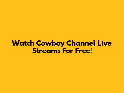 Watch Cowboy Channel Live Streams For Free!