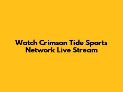 Watch Crimson Tide Sports Network Live Stream