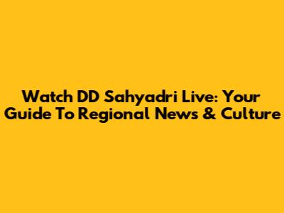 Watch DD Sahyadri Live: Your Guide To Regional News & Culture