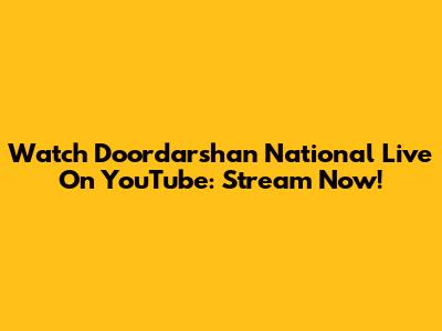 Watch Doordarshan National Live On YouTube: Stream Now!