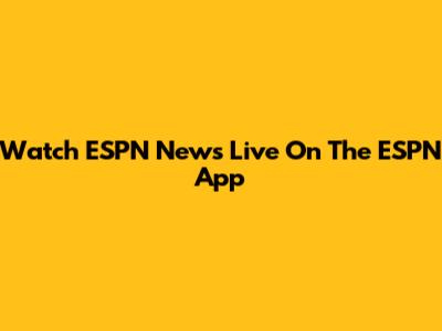 Watch ESPN News Live On The ESPN App