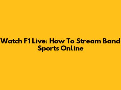 Watch F1 Live: How To Stream Band Sports Online