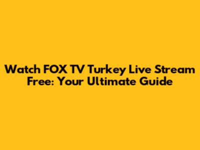 Watch FOX TV Turkey Live Stream Free: Your Ultimate Guide