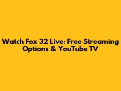 Watch Fox 32 Live: Free Streaming Options & YouTube TV