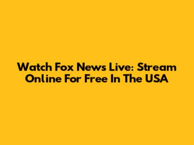 Watch Fox News Live: Stream Online For Free In The USA