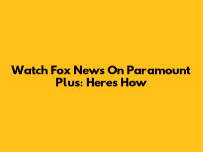 Watch Fox News On Paramount Plus: Here's How