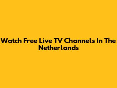 Watch Free Live TV Channels In The Netherlands
