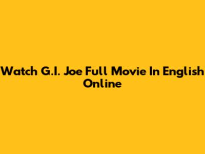Watch G.I. Joe Full Movie In English Online