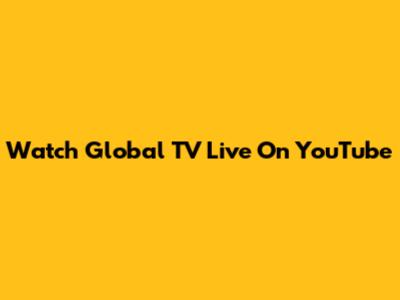 Watch Global TV Live On YouTube