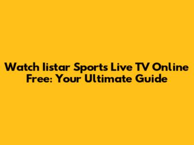 Watch Iistar Sports Live TV Online Free: Your Ultimate Guide