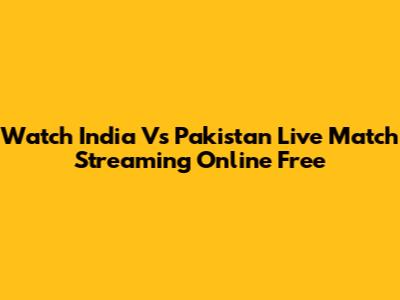 Watch India Vs Pakistan Live Match Streaming Online Free