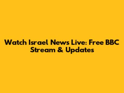 Watch Israel News Live: Free BBC Stream & Updates