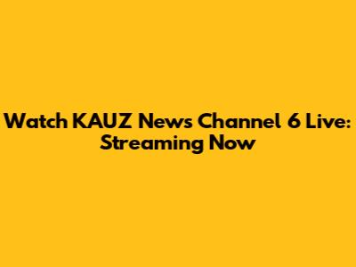 Watch KAUZ News Channel 6 Live: Streaming Now