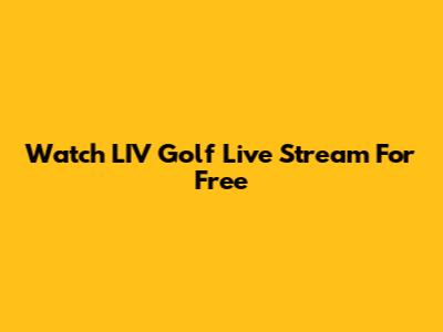 Watch LIV Golf Live Stream For Free