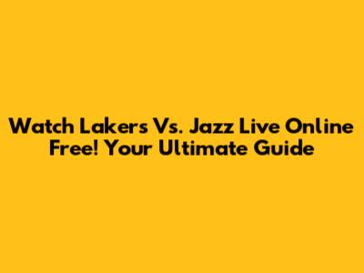 Watch Lakers Vs. Jazz Live Online Free! Your Ultimate Guide