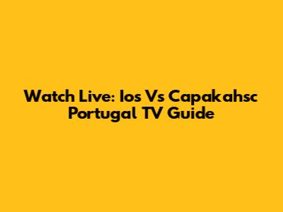 Watch Live: Ios Vs Capakahsc Portugal TV Guide