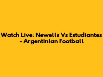 Watch Live: Newell's Vs Estudiantes - Argentinian Football