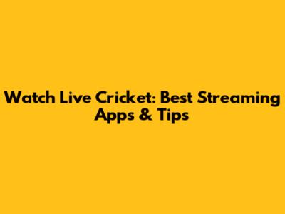 Watch Live Cricket: Best Streaming Apps & Tips