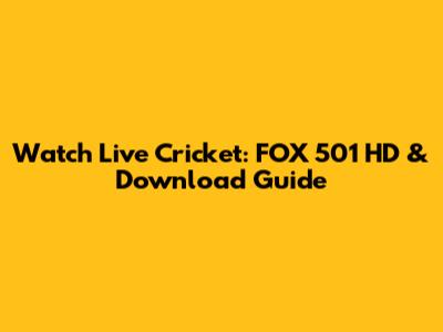 Watch Live Cricket: FOX 501 HD & Download Guide