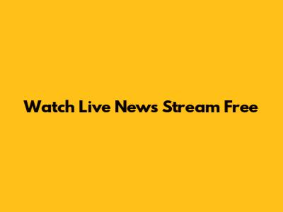Watch Live News Stream Free