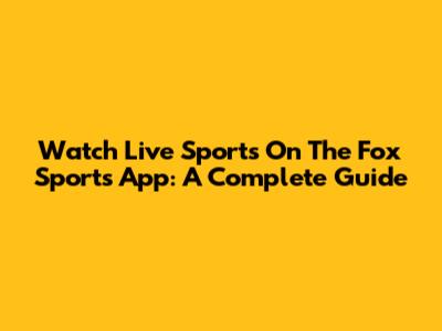 Watch Live Sports On The Fox Sports App: A Complete Guide